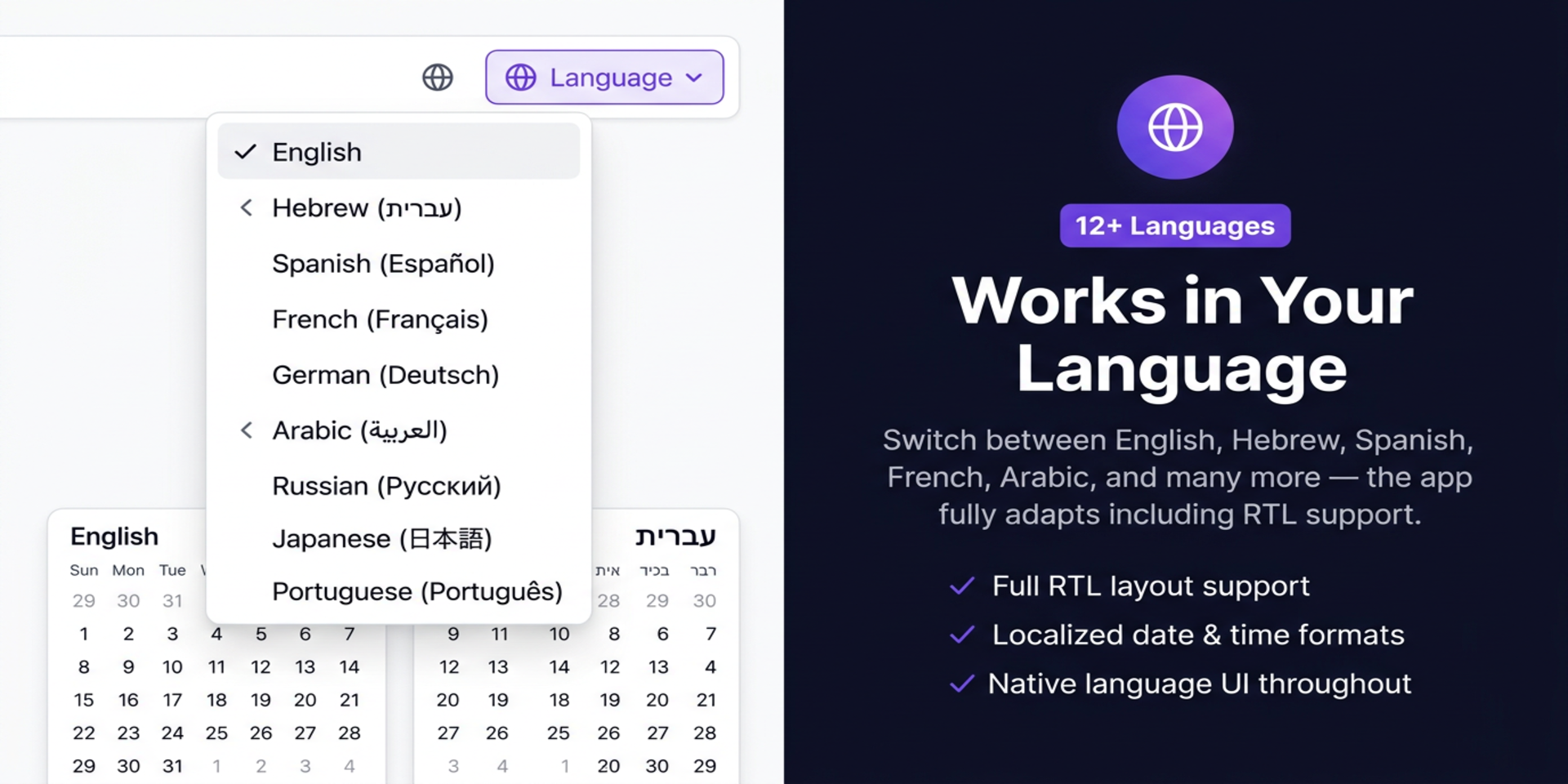 Choose your language with localized date and time formats and support for right-to-left layouts.